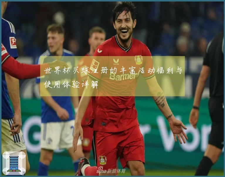 世界杯买球注册的丰富活动福利与使用体验详解